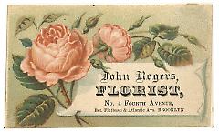 Tradecard. John Rogers, Florist. 4 4th Avenue. Brooklyn, NY. Recto.